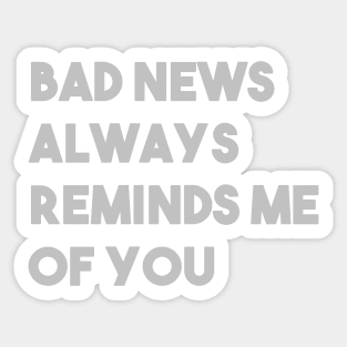 Bad News Always Reminds Me Of You, silver Sticker